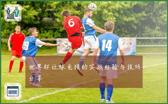 世界杯让球竞猜的实战经验与技巧分享